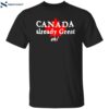 Canada Already Great Eh Shirt