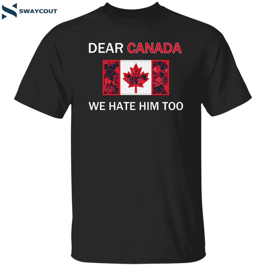 Dear Canada We Hate Him Too Shirt 6 Dear Canada We Hate Him Too Shirt