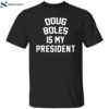Doug Boles Is My President Shirt