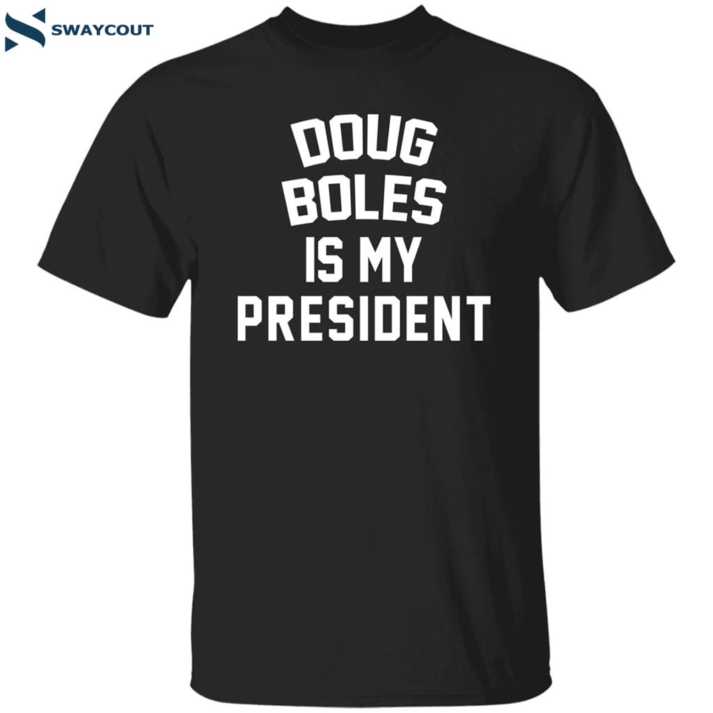 Doug Boles Is My President Shirt