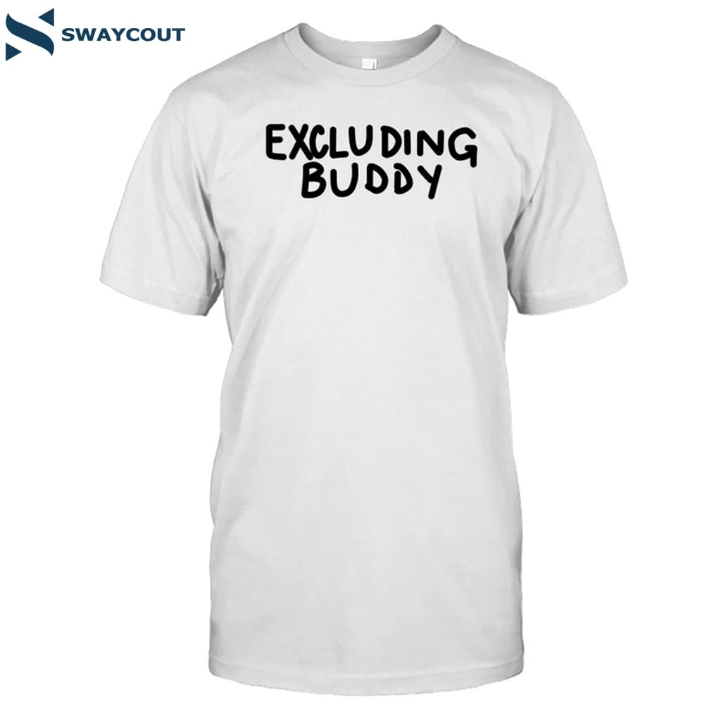 Excluding Buddy Shirt