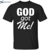 God Got Me Shirt