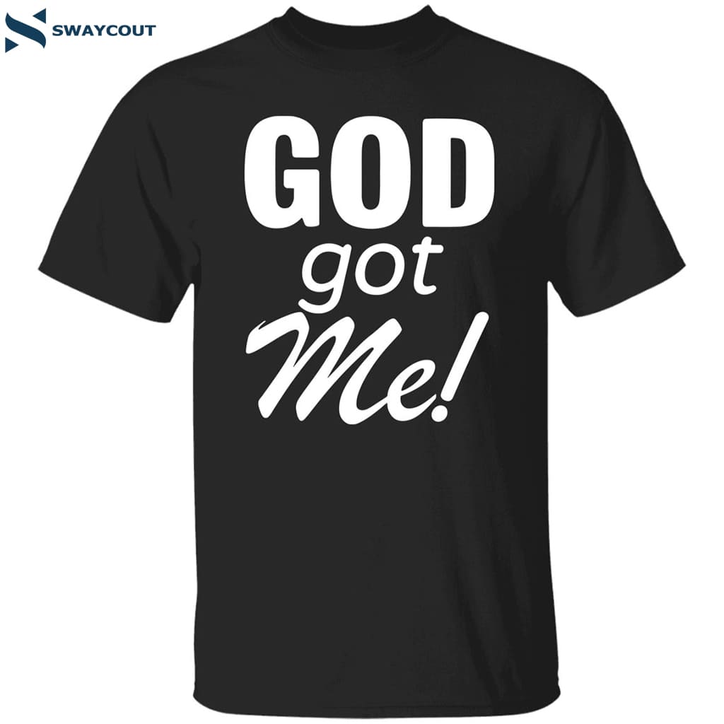 God Got Me Shirt