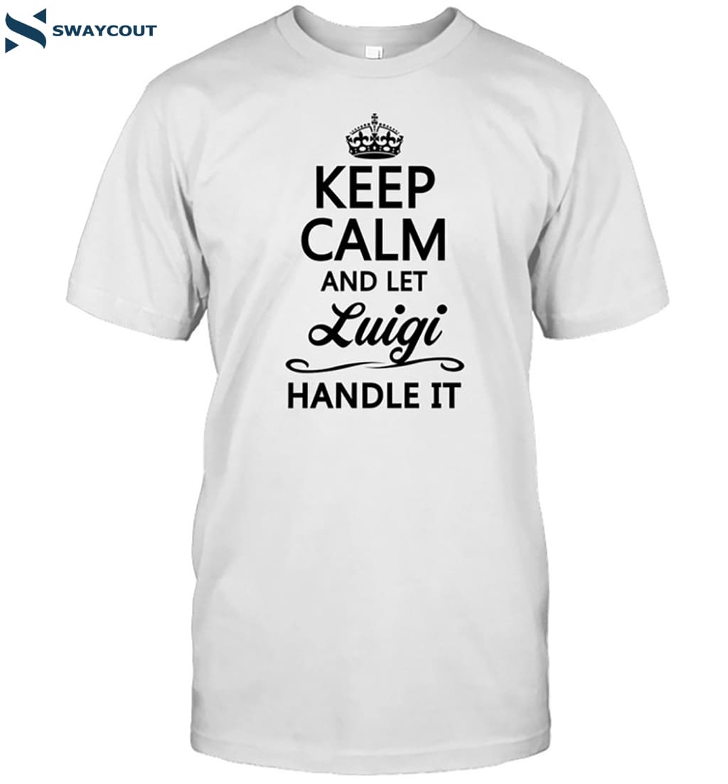 Keep Calm And Let Luigi Handle It Shirt