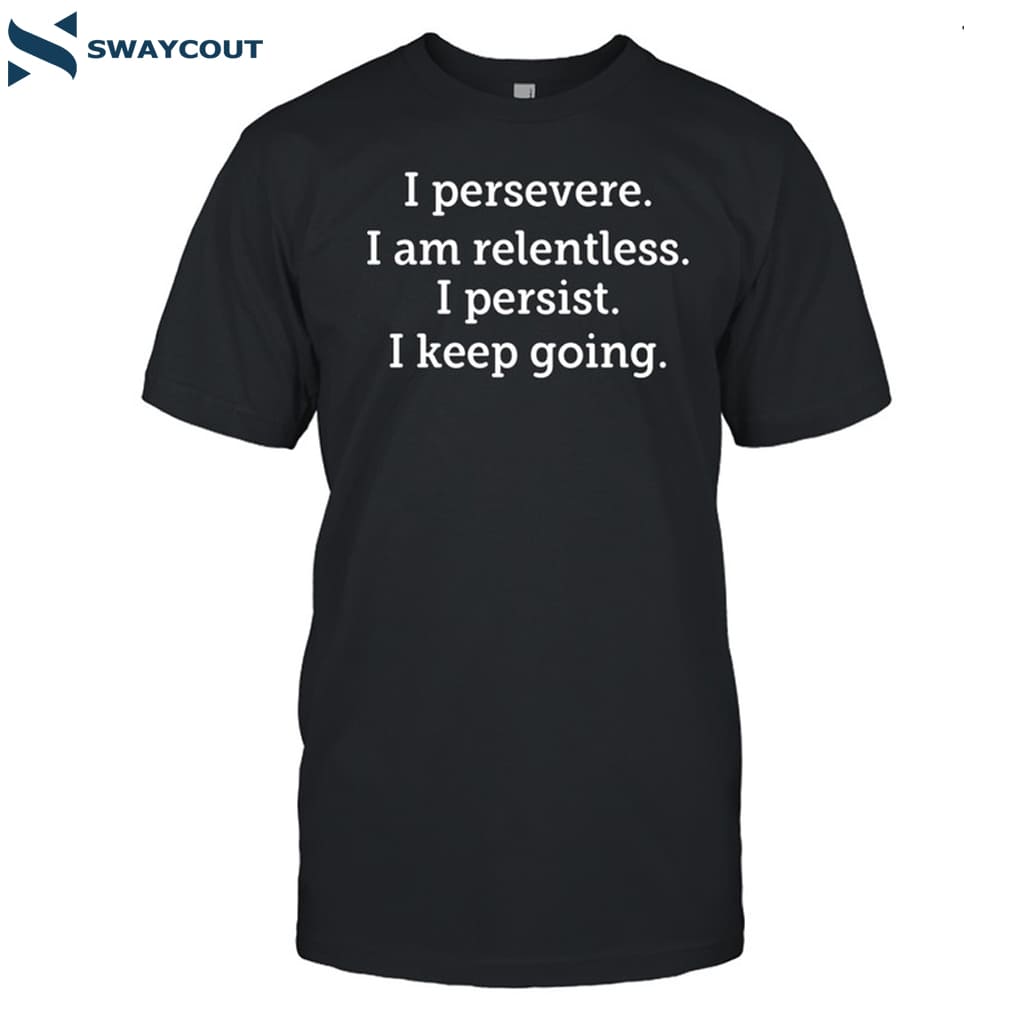 Kevmo Wearing I Persevere I Am Relentless I Persist I Keep Going Shirt