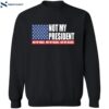Not My President Not My Voice Not My Values Not My Beliefs Shirt 2