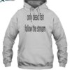 Only Dead Fish Follow The Stream Shirt 2