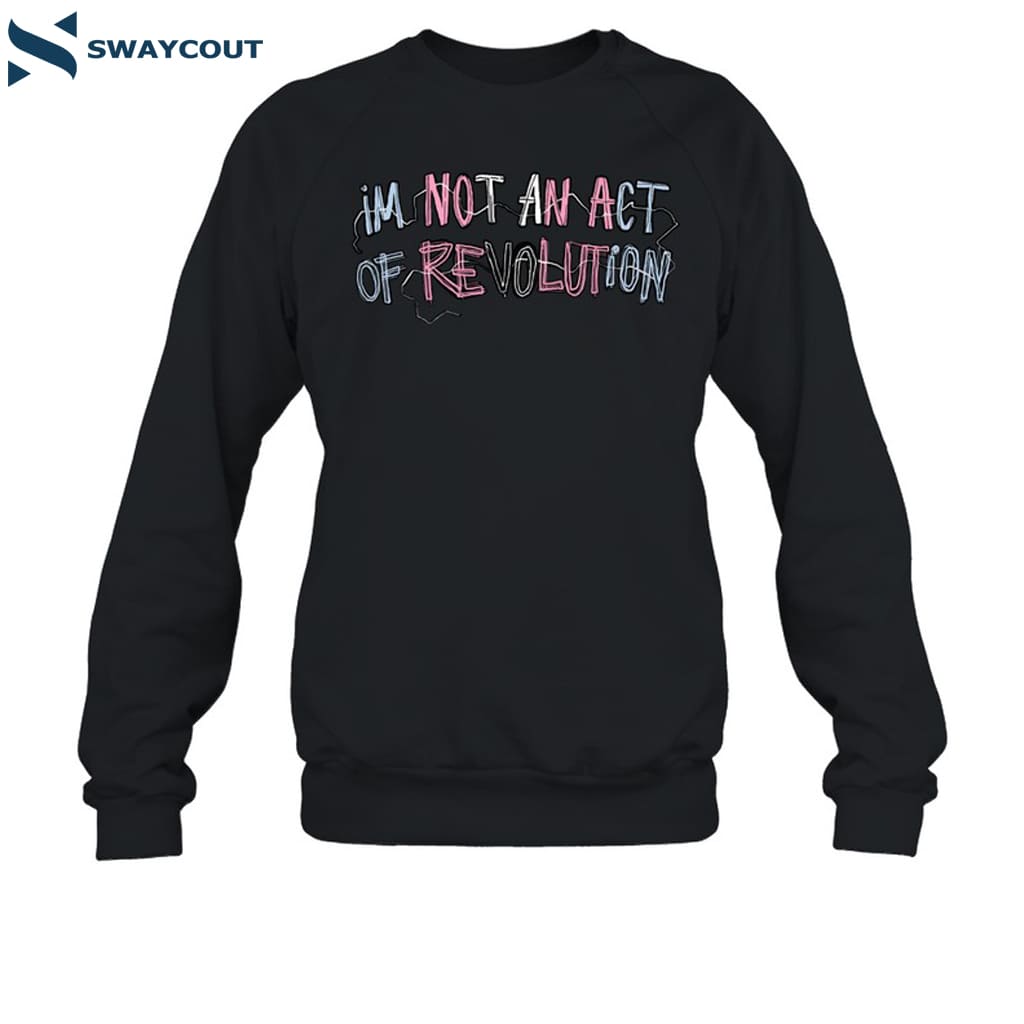 Sasha Allen I'm Not An Act Of Revolution Shirt 7 Sasha Allen Im Not An Act Of Revolution Shirt 1