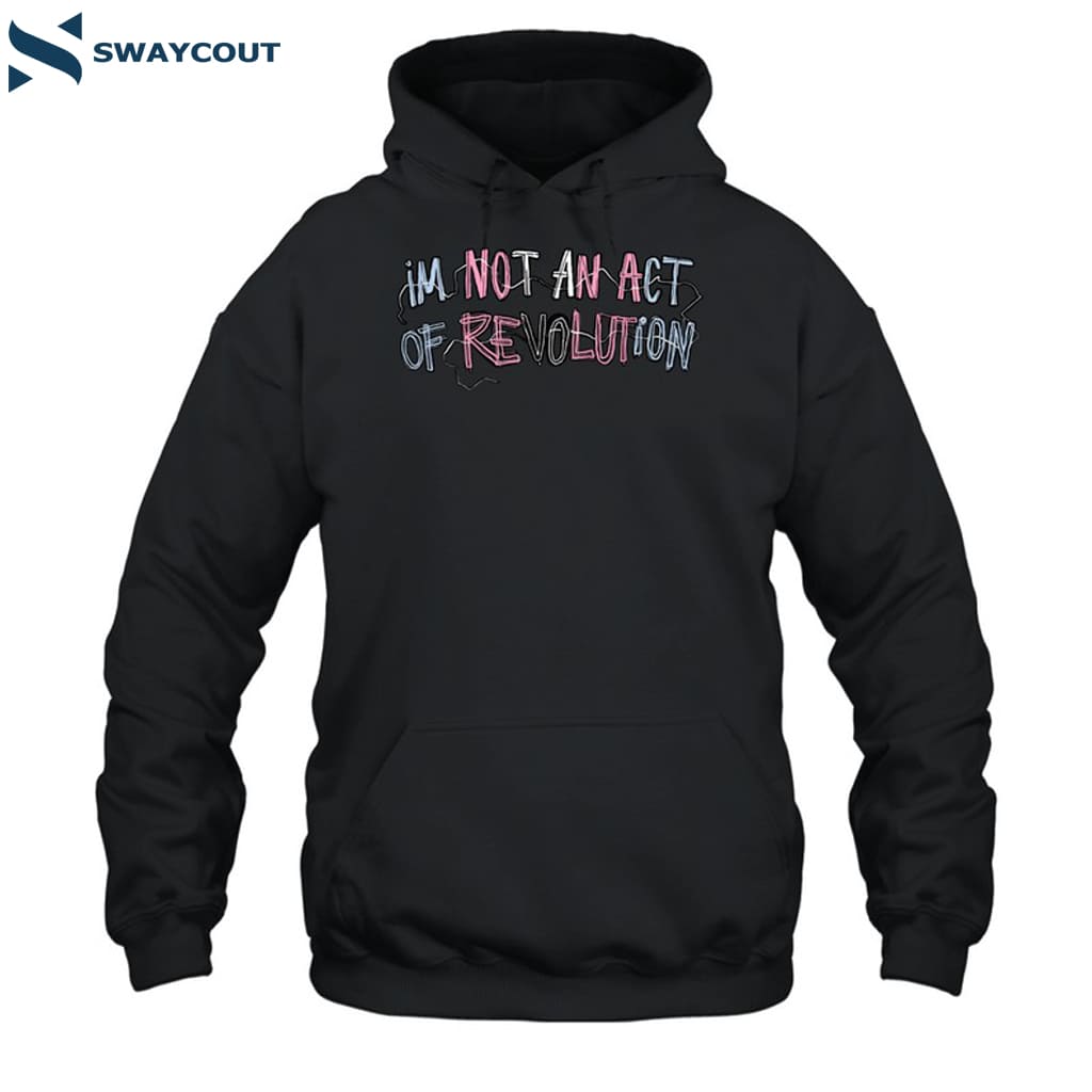 Sasha Allen I'm Not An Act Of Revolution Shirt 6 Sasha Allen Im Not An Act Of Revolution Shirt 2