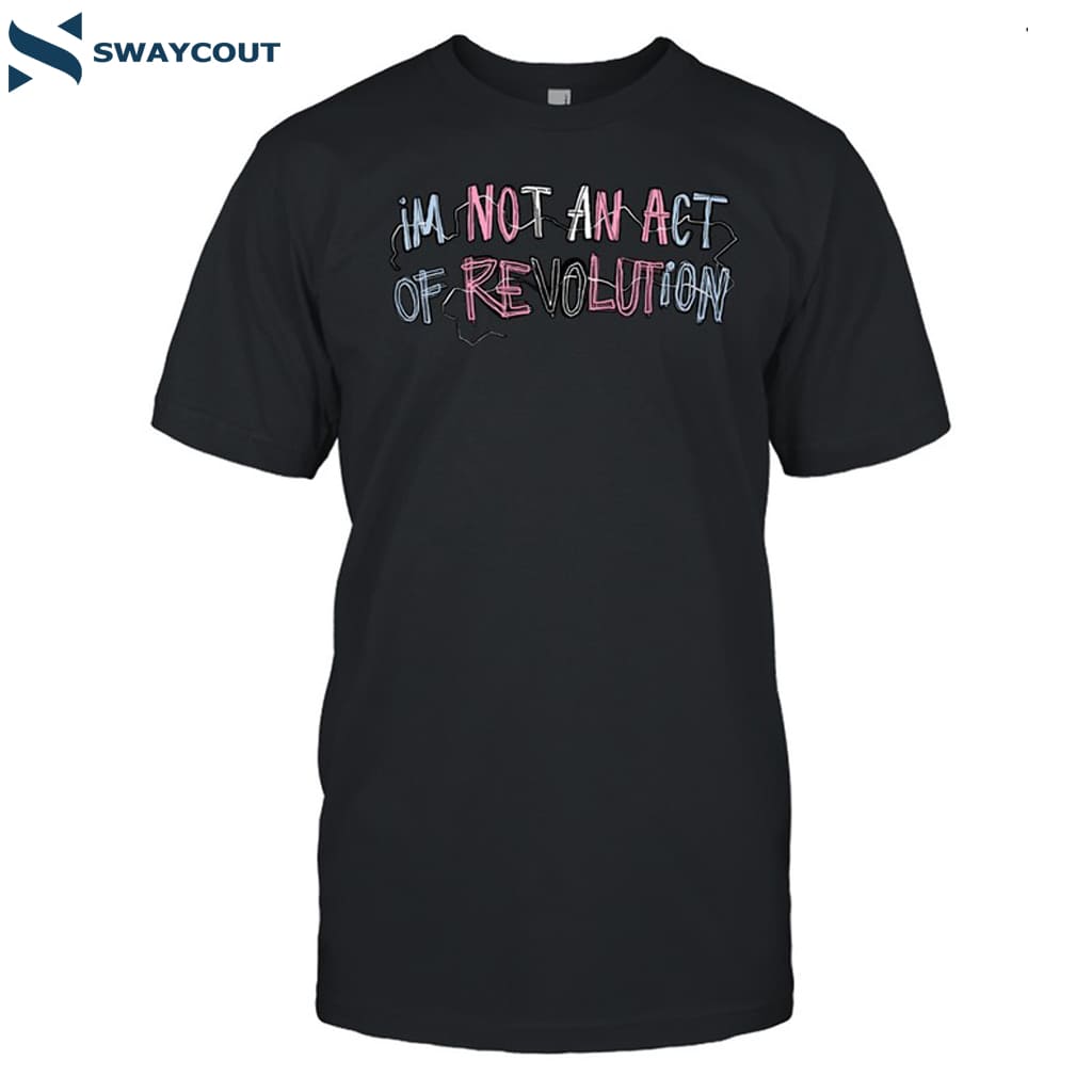 Sasha Allen Im Not An Act Of Revolution Shirt