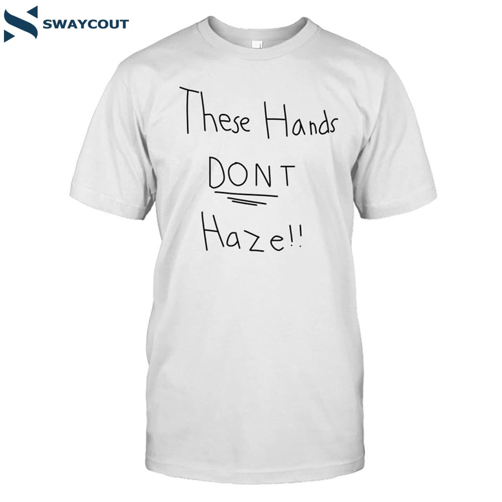 These Hands Don't Haze Shirt