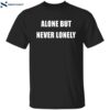 Alone But Never Lonely Shirt