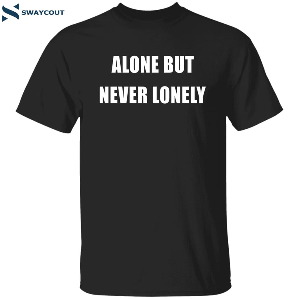 Alone But Never Lonely Shirt