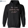 Are You Yanking My Pizzle Shirt 1