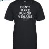 Don't Make Fun Of Vegans Without Me Shirt