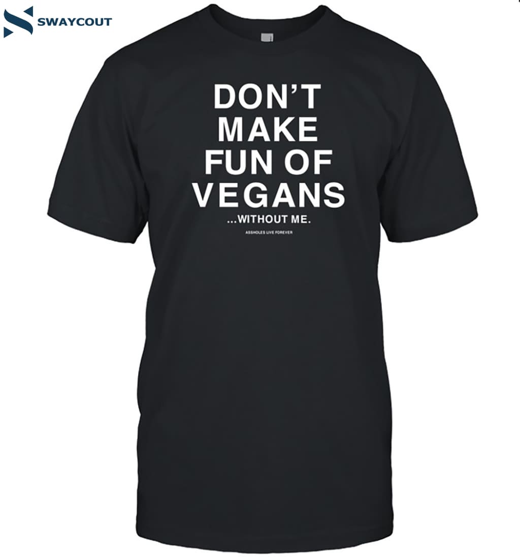 Don't Make Fun Of Vegans Without Me Shirt