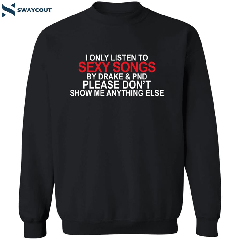 I Only Listen To Sexy Songs By Drake Please Don’t Show Me Anything Else Shirt 6 I Only Listen To Sexy Songs By Drake Please Don’t Show Me Anything Else Shirt 2