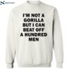 I’m Not A Gorilla But I Can Beat Off A Hundred Men Shirt 2