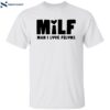 Milf Man I Love Felons Shirt