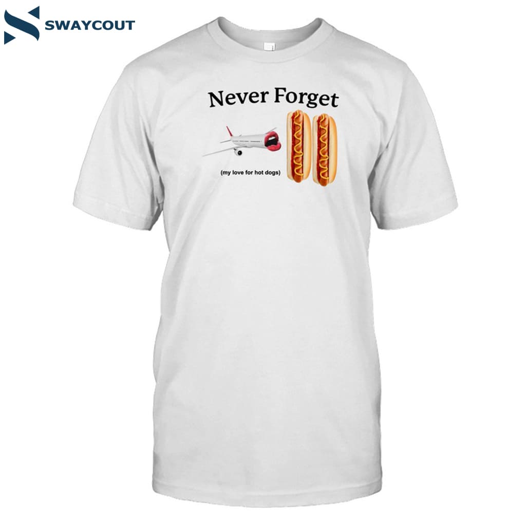 Never Forget 9 11 My Love For Hot Dogs Shirt