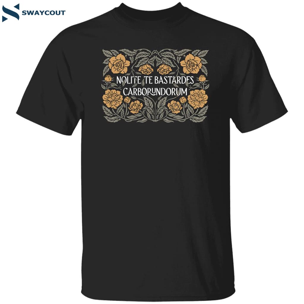 Nolite Te Bastardes Carborundorum Shirt