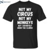 Not My Circus Not My Monkeys But I Definitely Know The Clowns Shirt