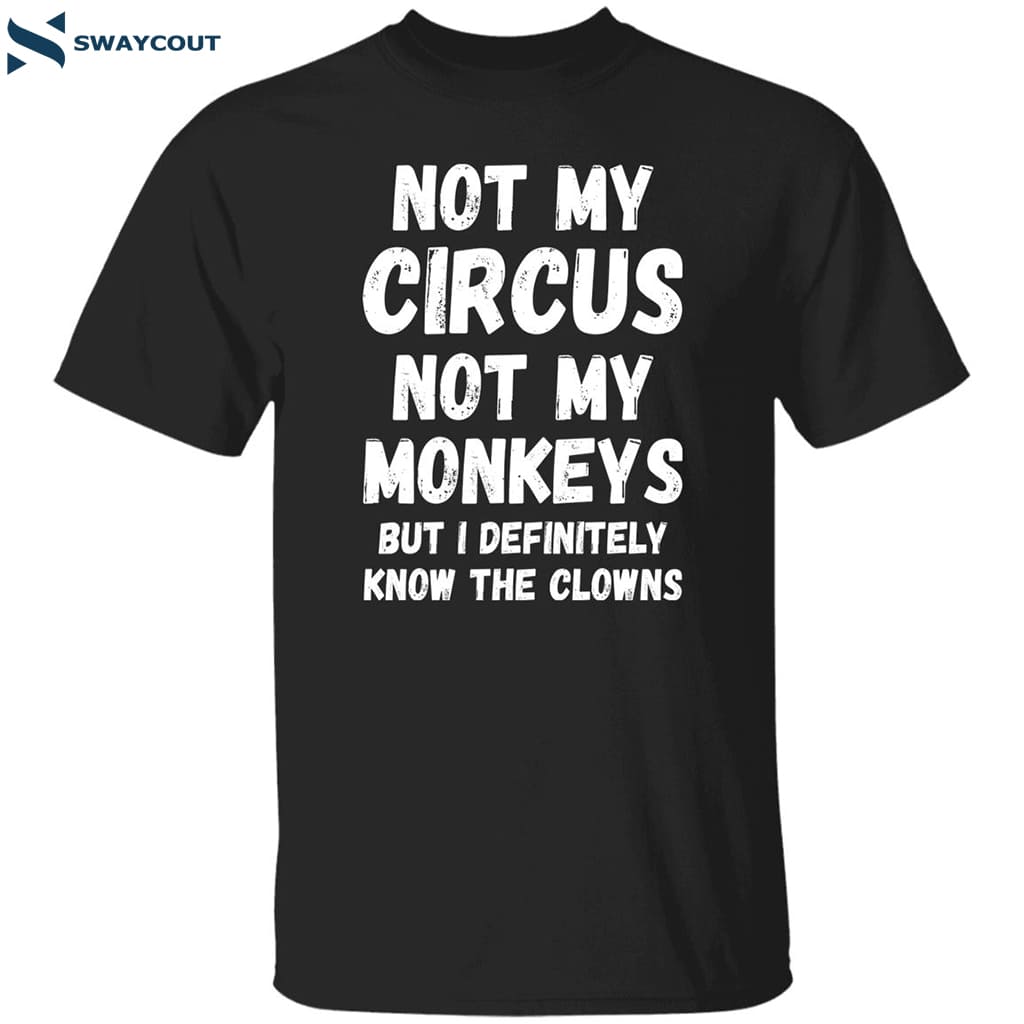 Not My Circus Not My Monkeys But I Definitely Know The Clowns Shirt