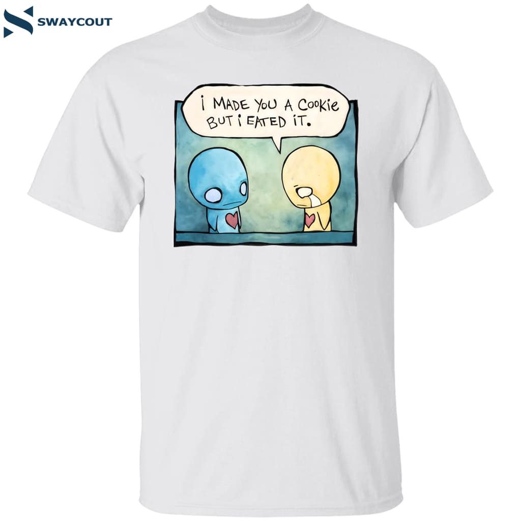 Pon And Zi I Made You A Cookie But I Eated It Shirt