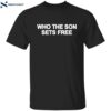 Who The Son Sets Free Free Indeed Bold Shirt