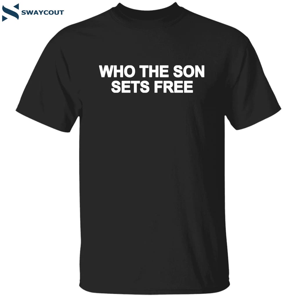Who The Son Sets Free Free Indeed Bold Shirt