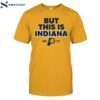 2025 Indiana Pacers But This Is Indiana Shirt
