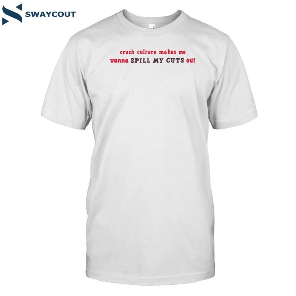 Crush Culture Makes Me Wanna Spill My Guts Out Shirt