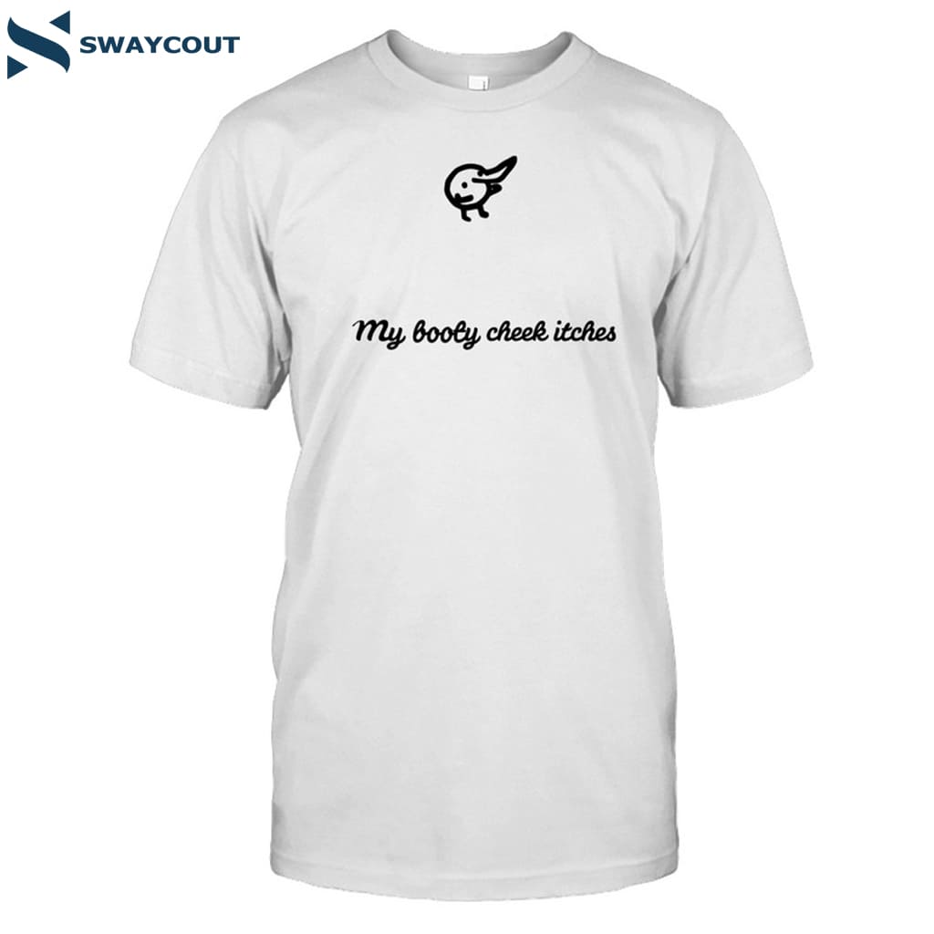 My Booty Cheek Itches Shirt